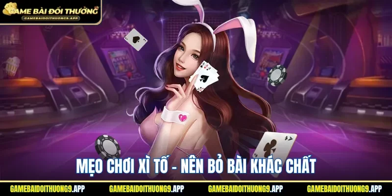 Chiến thuật mẹo chơi Xì tố bỏ bài khi khác chất